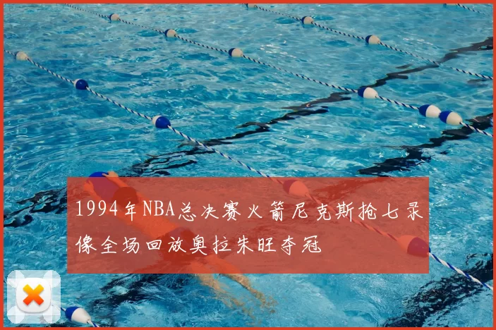 1994年NBA总决赛火箭尼克斯抢七录像全场回放奥拉朱旺夺冠