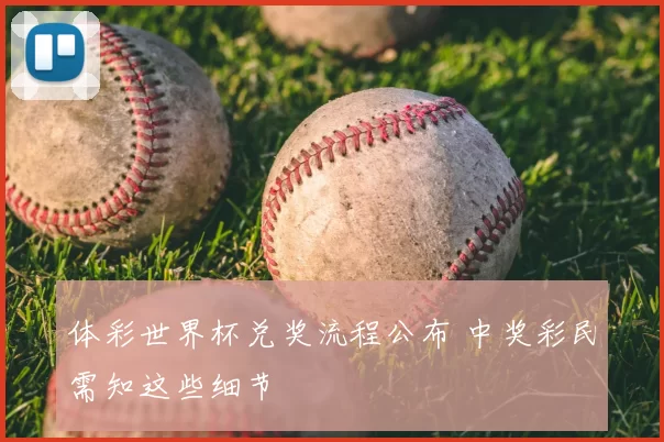 体彩世界杯兑奖流程公布 中奖彩民需知这些细节