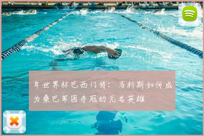 年世界杯巴西门将：马科斯如何成为桑巴军团夺冠的无名英雄