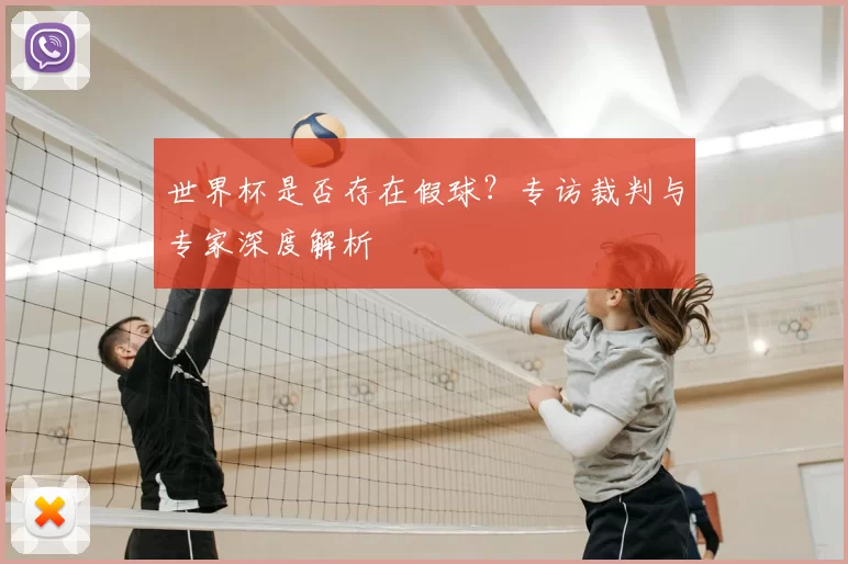 世界杯是否存在假球？专访裁判与专家深度解析