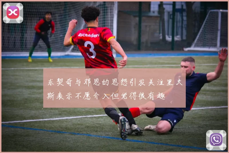 东契奇与邓恩的恩怨引发关注里夫斯表示不愿介入但觉得很有趣