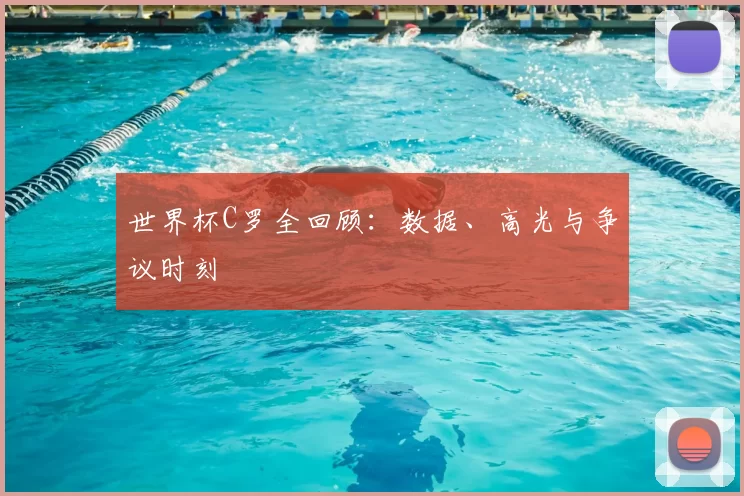 世界杯C罗全回顾：数据、高光与争议时刻