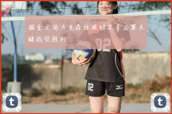 掘金主场力克森林狼锁定季后赛关键战役胜利