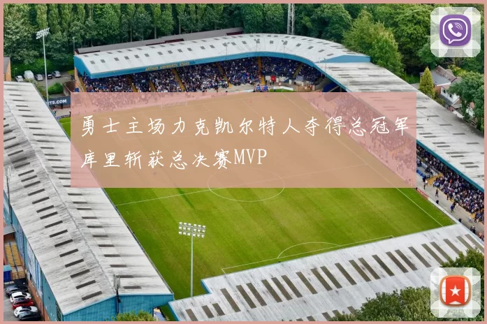勇士主场力克凯尔特人夺得总冠军库里斩获总决赛MVP