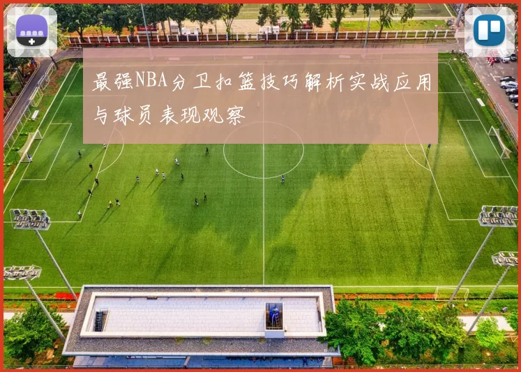 最强NBA分卫扣篮技巧解析实战应用与球员表现观察