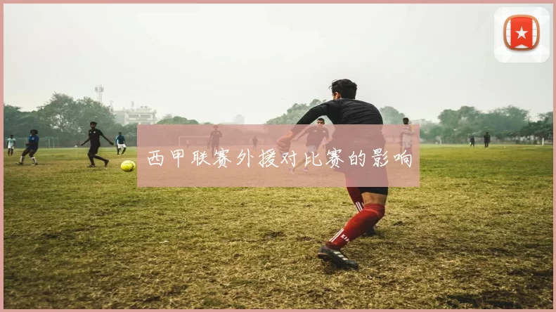 西甲联赛外援对比赛的影响